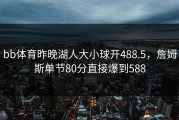 bb体育昨晚湖人大小球开488.5，詹姆斯单节80分直接爆到588